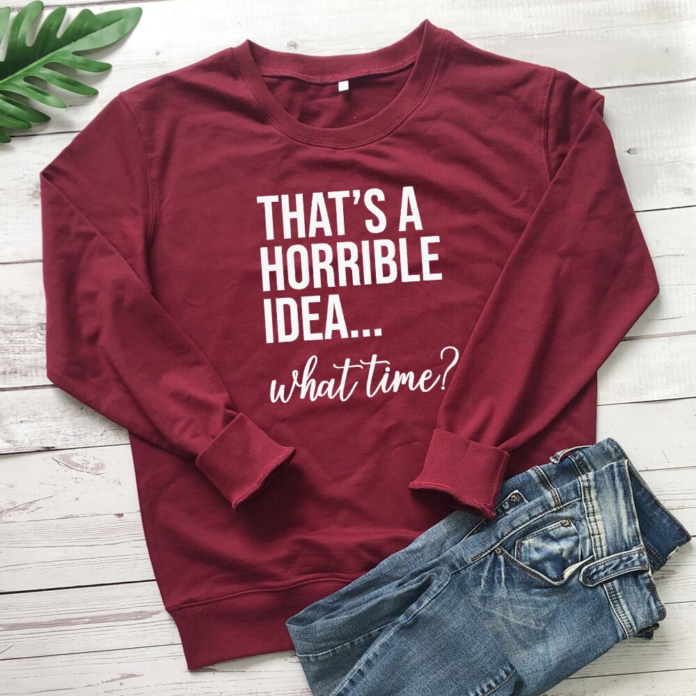 That's A Horrible Idea - What Time Sweatshirt