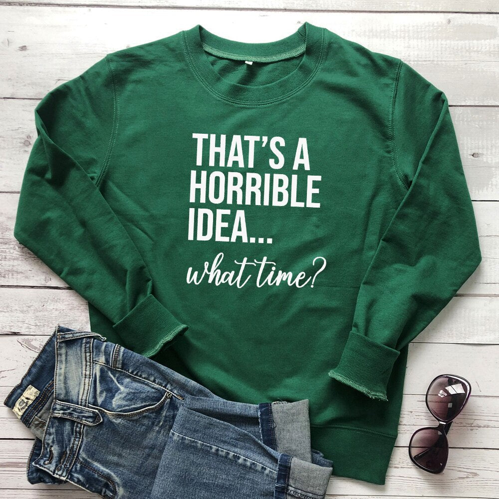 That's A Horrible Idea - What Time Sweatshirt