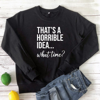 That's A Horrible Idea - What Time Sweatshirt