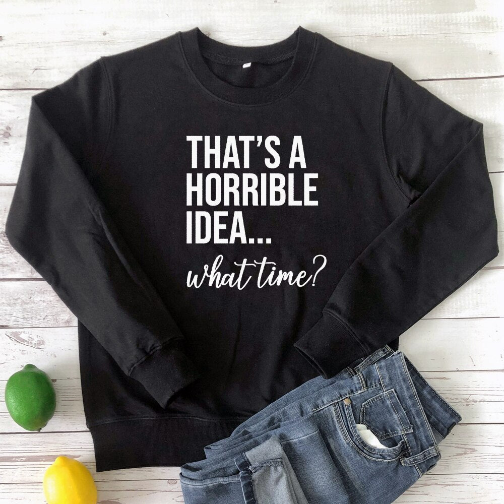 That's A Horrible Idea - What Time Sweatshirt