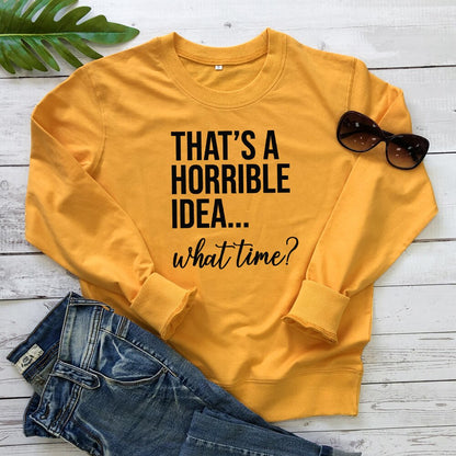 That's A Horrible Idea - What Time Sweatshirt