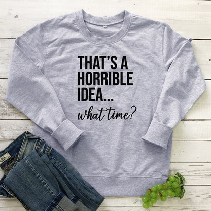 That's A Horrible Idea - What Time Sweatshirt