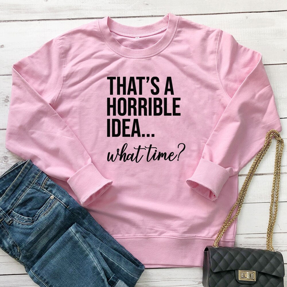 That's A Horrible Idea - What Time Sweatshirt