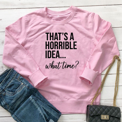 That's A Horrible Idea - What Time Sweatshirt